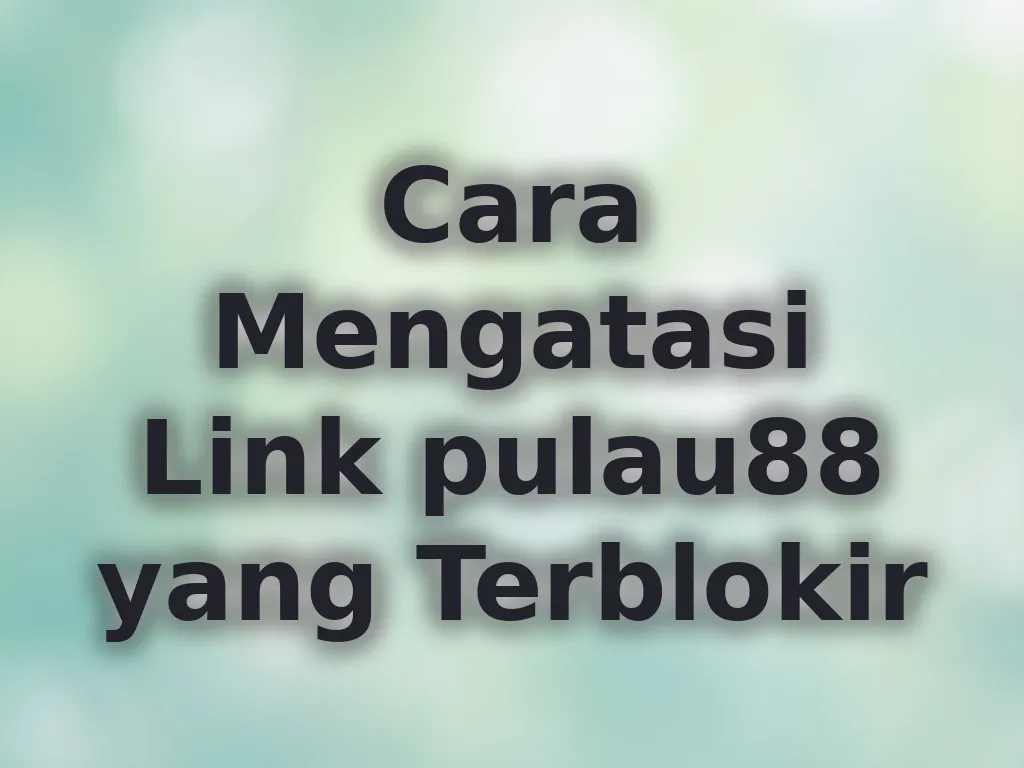 Cara Mengatasi Link pulau88 yang Terblokir
