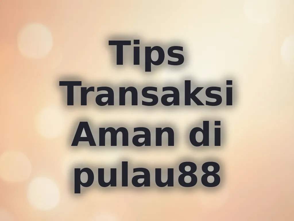 Tips Transaksi Aman di pulau88